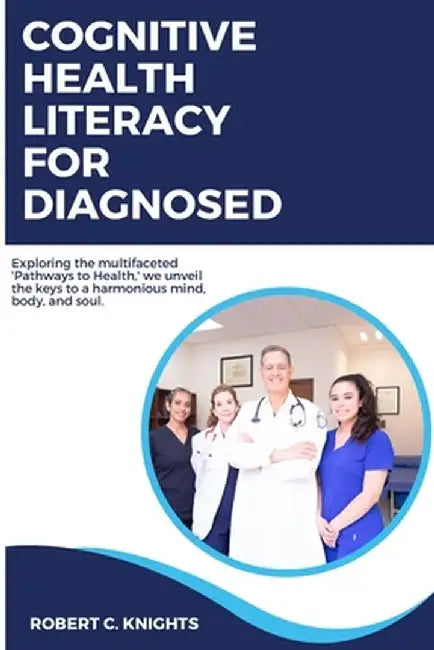 Cognitive Health Literacy for Diagnosed by Robert C. Knights