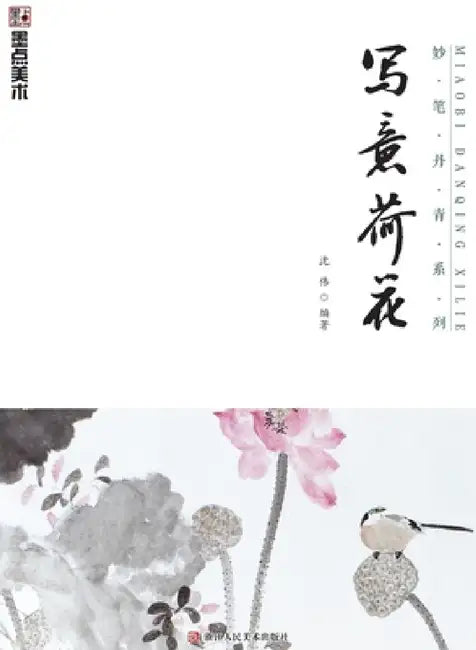 Master Brushes of Chinese Painting Series: Freehand Lotus/妙笔丹青系列-写意荷花 by 沈伟编著
