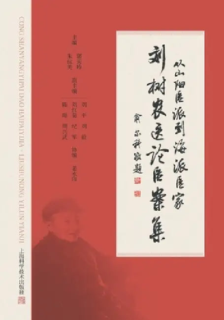 Collection of Medical Theories and Case Studies by Liu Shunong: From the Shanyang School to Shanghai-Style Physicians/刘树农医 by 郭天玲 朱抗