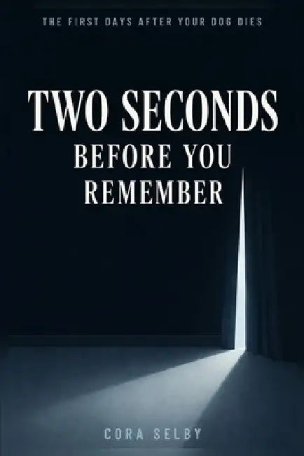 Two Seconds Before You Remember by Cora Selby