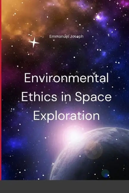 Environmental Ethics in Space Exploration by Emmanuel Joseph