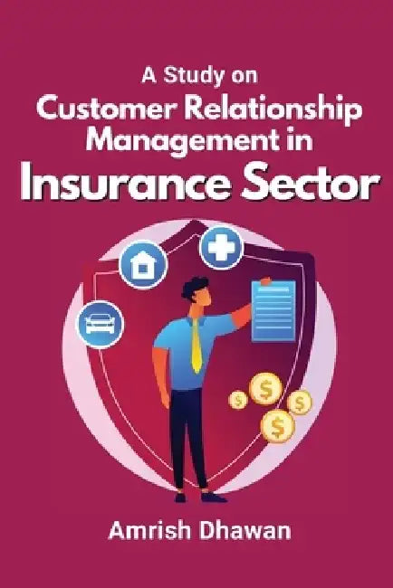 A Study on Customer Relationship Management in Insurance Sector by Amrish Dhawan