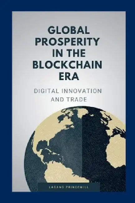 Global Prosperity in the Blockchain Era: Digital Innovation and Trade by Lagang Princewill