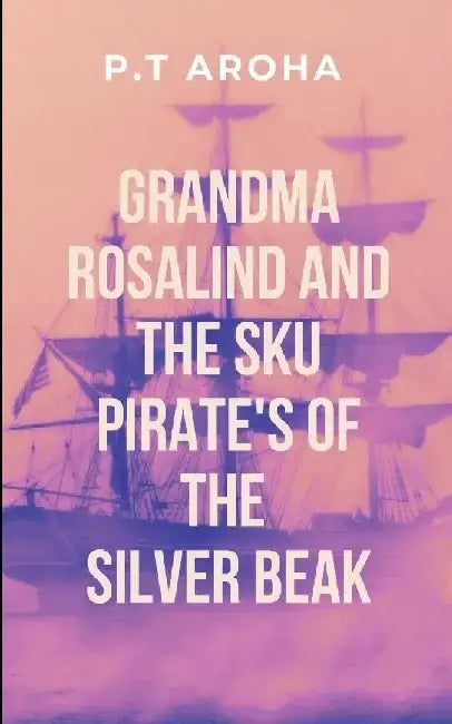 Grandma Rosalind and the Sky Pirates' Curse of the Silver Beak: Glass walk to greatness by P. Aroha