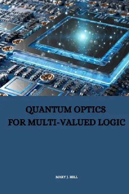 Quantum Optics for Multi-Valued Logic by Mary J. Hill