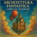 Architettura Fantastica - Libro da Colorare by Martin, Chris