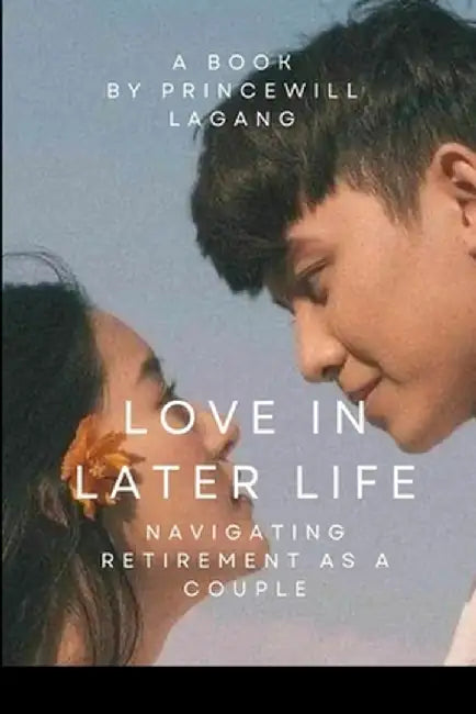 Love in Later Life: Navigating Retirement as a Couple by Princewill Lagang