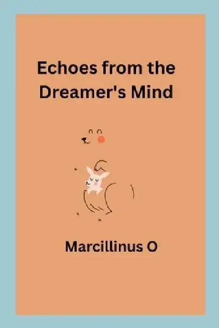 Echoes from the Dreamer's Mind by Marcillinus O