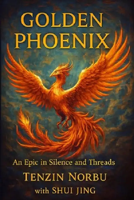 Golden Phoenix: An Epic in Silence and Threads by Tenzin Norbu, Shui Jing