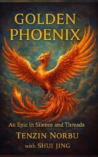 Golden Phoenix: An Epic in Silence and Threads by Tenzin Norbu, Shui Jing