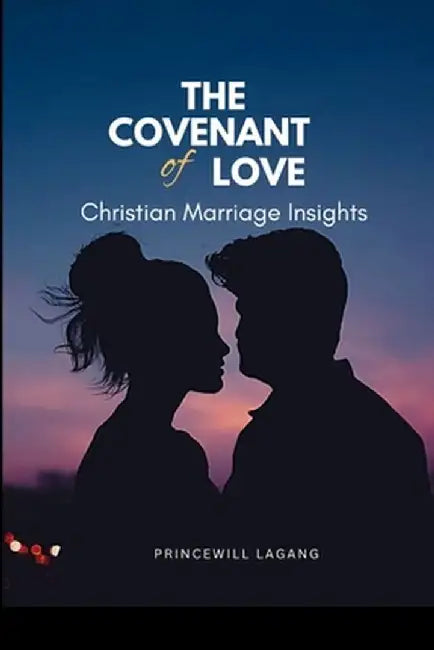 The Covenant of Love: Christian Marriage Insights by Princewill Lagang