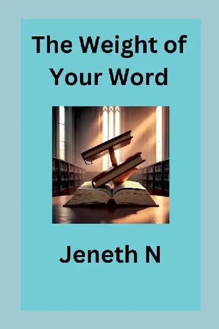 The Weight of Your Word by Jeneth N