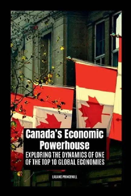 Canada's Economic Powerhouse: Exploring the Dynamics of One of the Top 10 Global Economies by Lagang Princewill