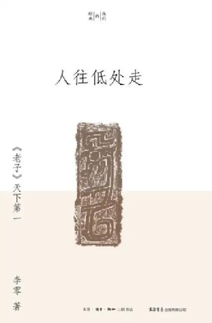 Humans Moving Downward: "Laozi" as the Supreme Text/人往低处走：《老子》天下&# by 李零