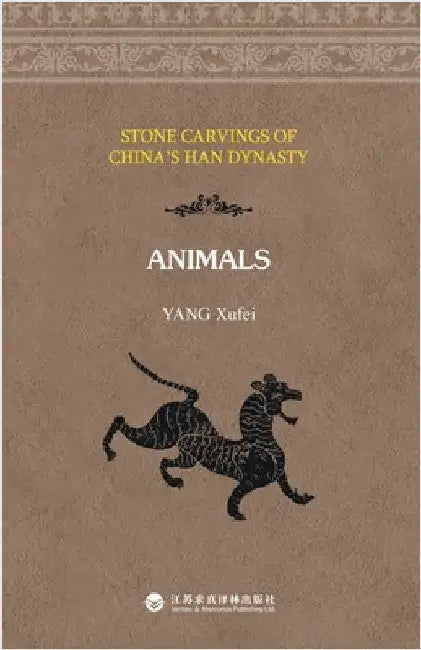 Stone Carvings of China's Han Dynasty - Animals/中国汉画.动物：英文版 by 杨絮飞