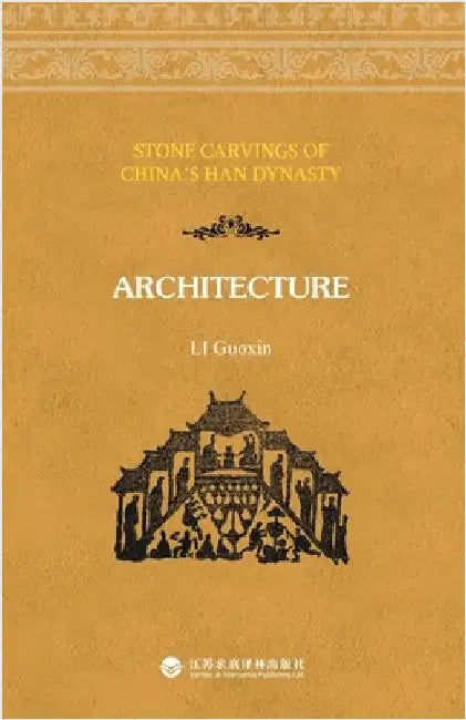 Stone Carvings of China's Han Dynasty - Architecture/中国汉画.建筑：英文版 by 李国新