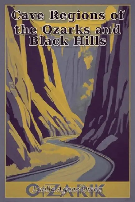 Cave Regions of the Ozarks and Black Hills by Luella Agnes Owen