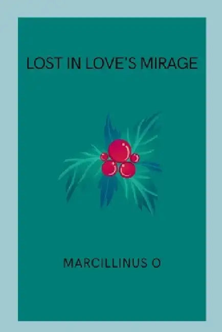 Lost in Love's Mirage by Marcillinus O