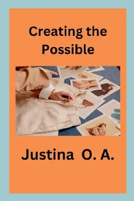 Creating the Possible by Justina O. a.