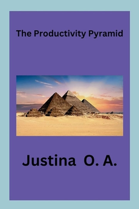 The Productivity Pyramid by Justina O. a.