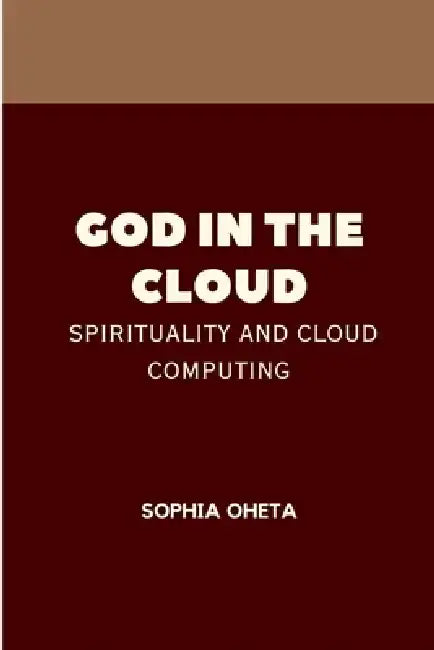 God in the Cloud: Spirituality and Cloud Computing by Oheta Sophia