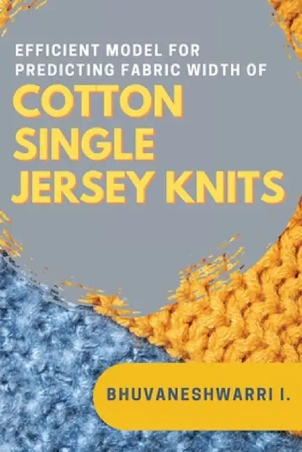 Efficient Model for Predicting Fabric Width of Cotton Single Jersey Knits by Bhuvaneshwarri I