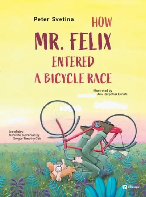How Mr. Felix Entered a Bicycle Race by Peter Svetina, Ana Razpotnik Donati
