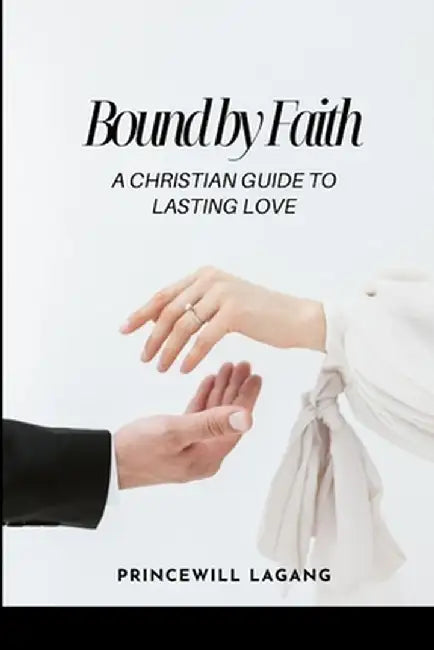 Bound by Faith: A Christian Guide to Lasting Love by Princewill Lagang
