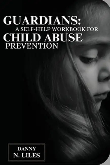 Guardians: A Self-Help Workbook for Child Abuse Prevention by Danny N. Liles