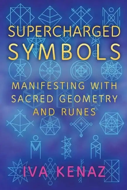 Supercharged Symbols: Manifesting with Sacred Geometry and Runes by Iva Kenaz