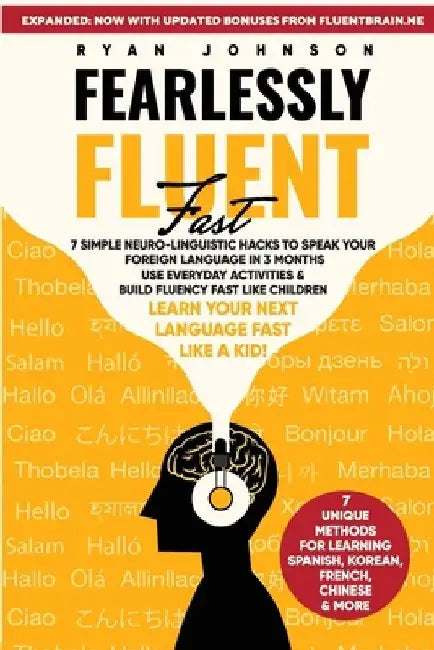 Fearlessly Fluent Fast: 7 Simple Neuro-Linguistic Hacks to Speak Your Foreign Language in 3 Months Use Everyday Activities & Build Fluency Fas by Ryan Johnson