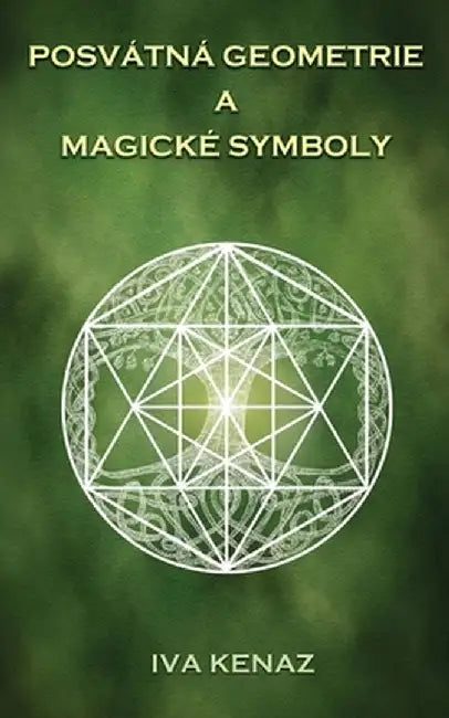 Posvátná geometrie a magické symboly by Iva Kenaz
