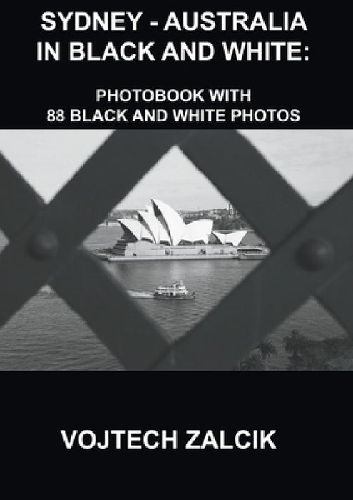 Sydney - Australia in Black and White: Photobook with 88 black and white photos by Vojtech Zalcik