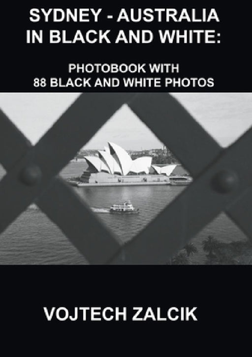 Sydney - Australia in Black and White: Photobook with 88 black and white photos by Vojtech Zalcik