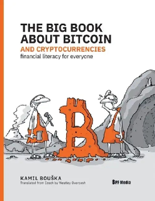 The Big Book about Bitcoin and Cryptocurrencies: Financial Literacy for Everyone by Kamil Bouska
