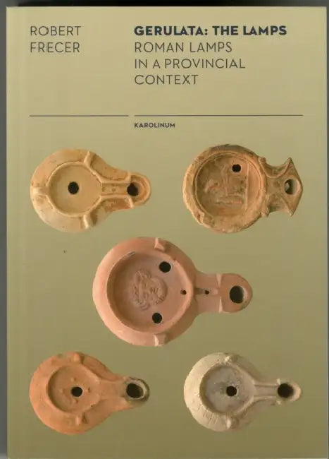 Gerulata: The Lamps: A Survey of Roman Lamps in Pannonia by Robert Frecer