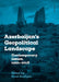 Azerbaijan's Geopolitical Landscape: Contemporary Issues, 1991-2018 by Farid Shafiyev