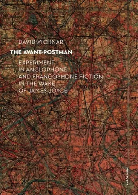 The Avant-Postman: Experiment in Anglophone and Francophone Fiction in the Wake of James Joyce by David Vichnar