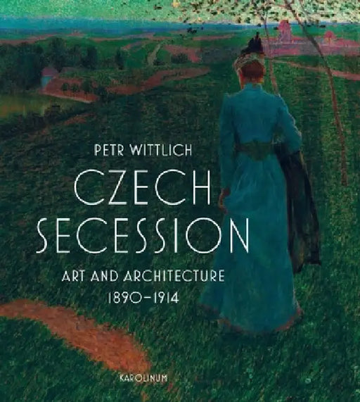 Czech Secession: Art and Architecture 1890-1914 by Petr Wittlich