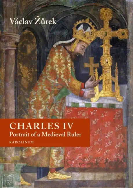 Charles IV: Portrait of a Medieval Ruler by Václav Zurek, Ian Finlay Stone