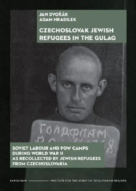 Czechoslovak Jewish Refugees in the Gulag: Soviet Labour and POW Camps During World War II as Recollected by Jewish Refugees from Czechoslovakia by Jan DvorÃ¡k