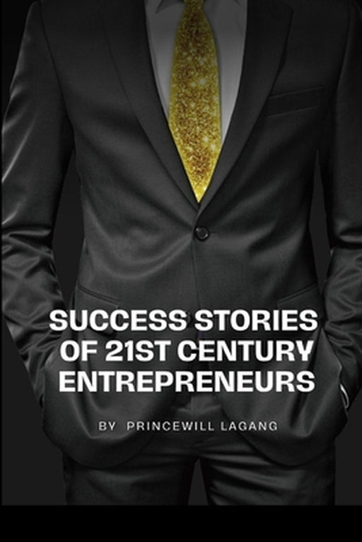 Success Stories of 21st Century Entrepreneurs by Princewill Lagang