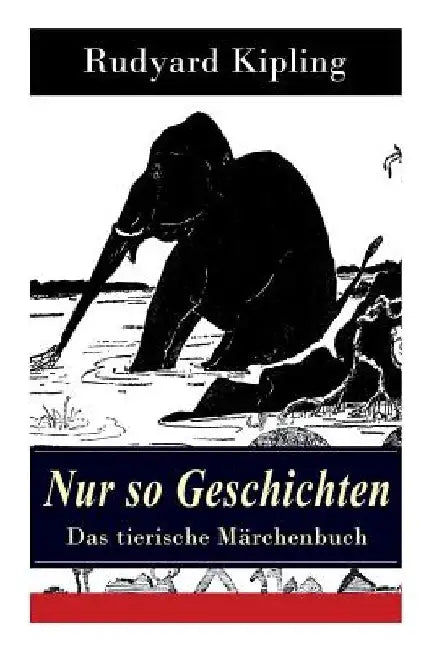 Nur so Geschichten - Das tierische Märchenbuch: Mit Originalillustrationen: Wie der Leopard zu seinen Flecken kam, Der Elefantenjunge, Der Ursprung de by Rudyard Kipling