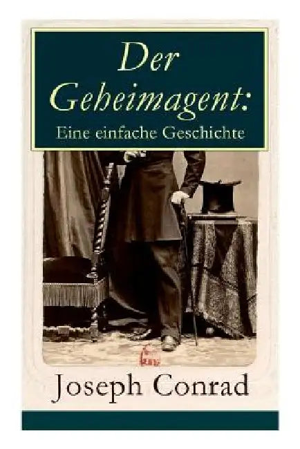 Der Geheimagent: Eine einfache Geschichte: Ein politischer Roman (Anarchismus, Spionage und Terrorismus) by Joseph Conrad
