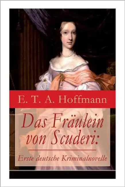 Das Fräulein von Scuderi: Erste deutsche Kriminalnovelle: Spannender historischer Krimi aus dem Zyklus Die Serapionsbrüder by Hoffmann, E. T. a.