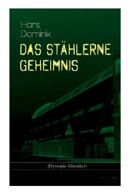 Das stählerne Geheimnis (Dystopie-Klassiker): Science-Fiction-Roman by Hans Dominik