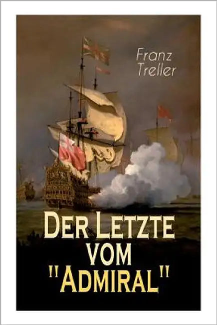 Der Letzte Vom Admiral: Eine Spannende Seegeschichte by Treller, Franz