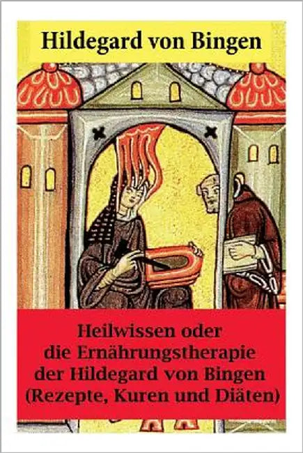 Heilwissen oder die Ernährungstherapie der Hildegard von Bingen: (Rezepte, Kuren und Diäten) - Erweiterte Ausgabe by Von Bingen, Hildegard
