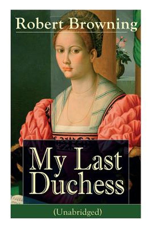 My Last Duchess (Unabridged): Dramatic Lyrics from One of the Most Important Victorian Poets and Pl by Browning, Robert