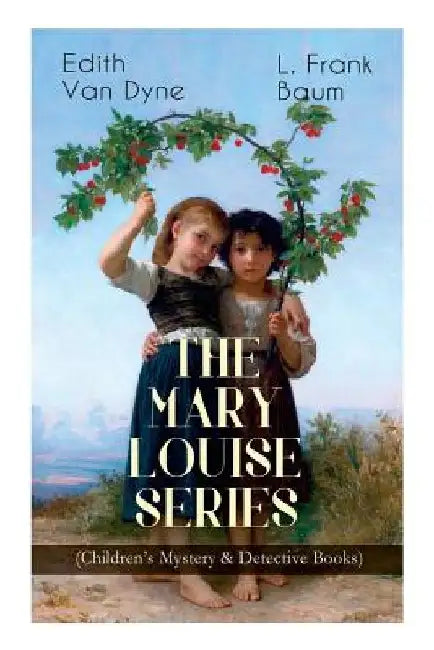 The MARY LOUISE SERIES (Children's Mystery & Detective Books): The Adventures of a Girl Detective on a Quest to Solve a Mystery by L. Frank Baum